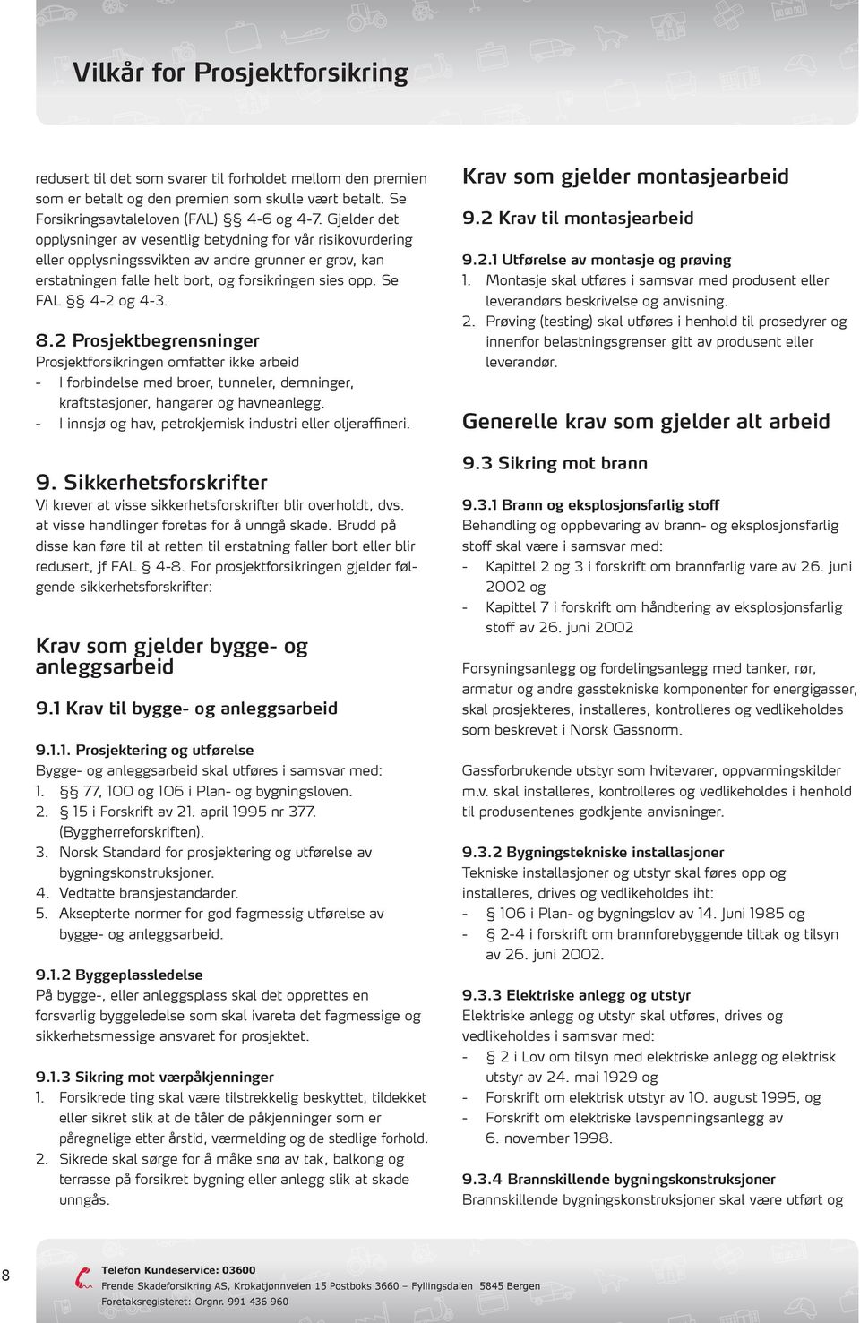 Se FAL 4-2 og 4-3. 8.2 Prosjektbegrensninger Prosjektforsikringen omfatter ikke arbeid - I forbindelse med broer, tunneler, demninger, kraftstasjoner, hangarer og havneanlegg.