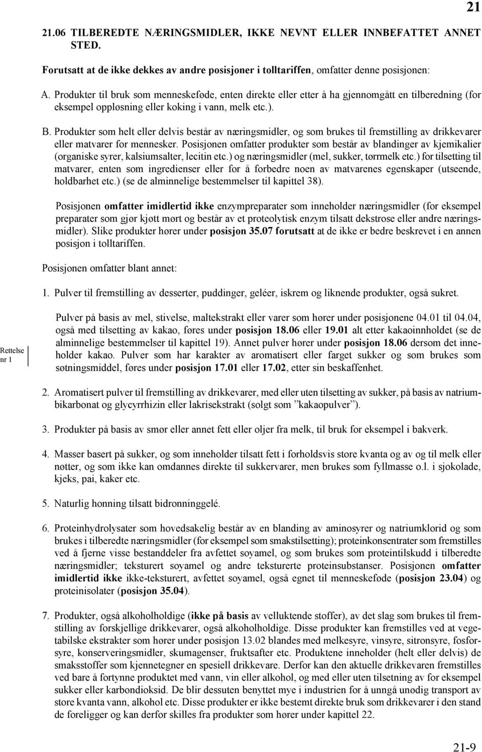 Produkter som helt eller delvis består av næringsmidler, og som brukes til fremstilling av drikkevarer eller matvarer for mennesker.