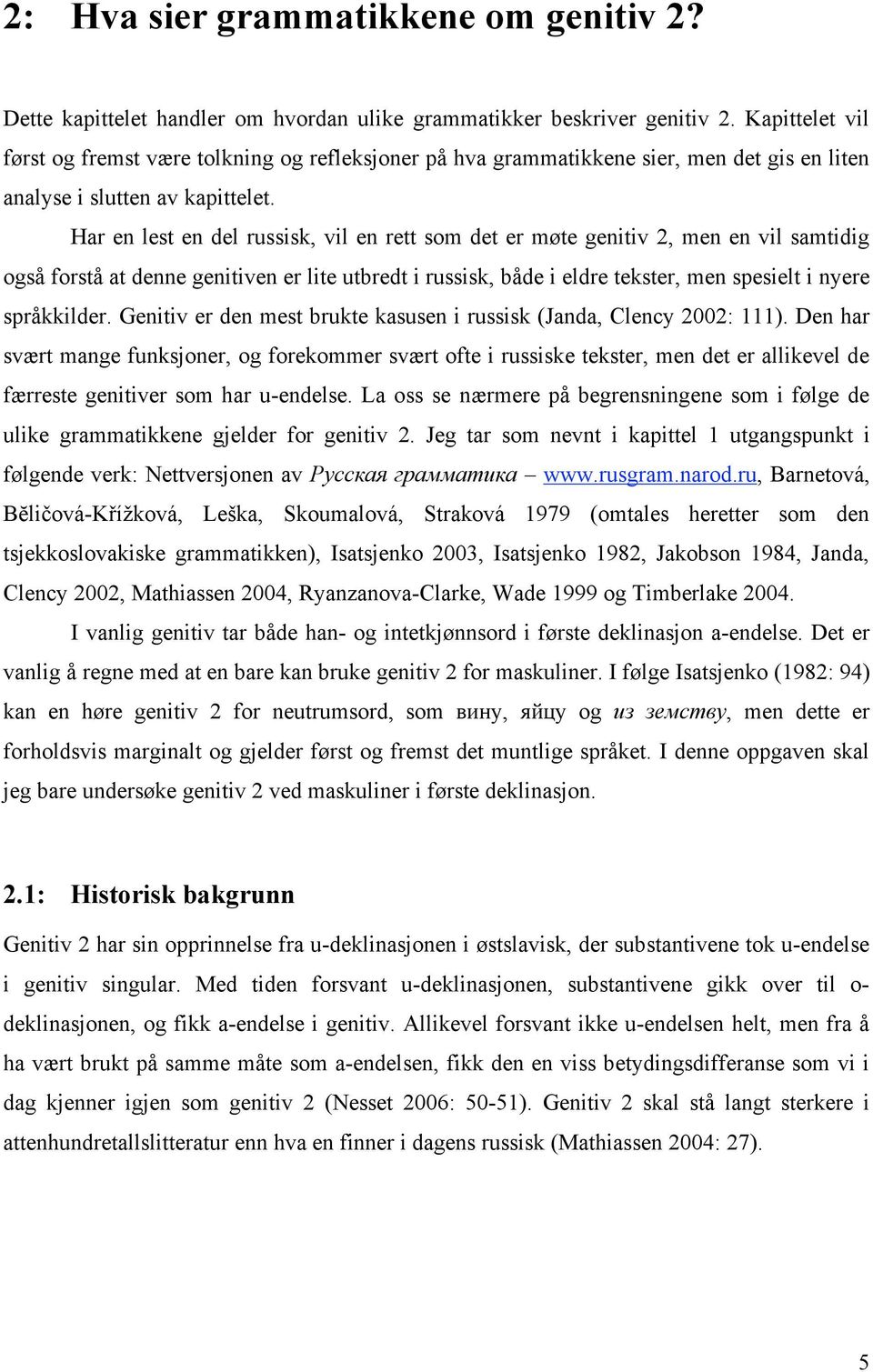 Har en lest en del russisk, vil en rett som det er møte genitiv 2, men en vil samtidig også forstå at denne genitiven er lite utbredt i russisk, både i eldre tekster, men spesielt i nyere språkkilder.