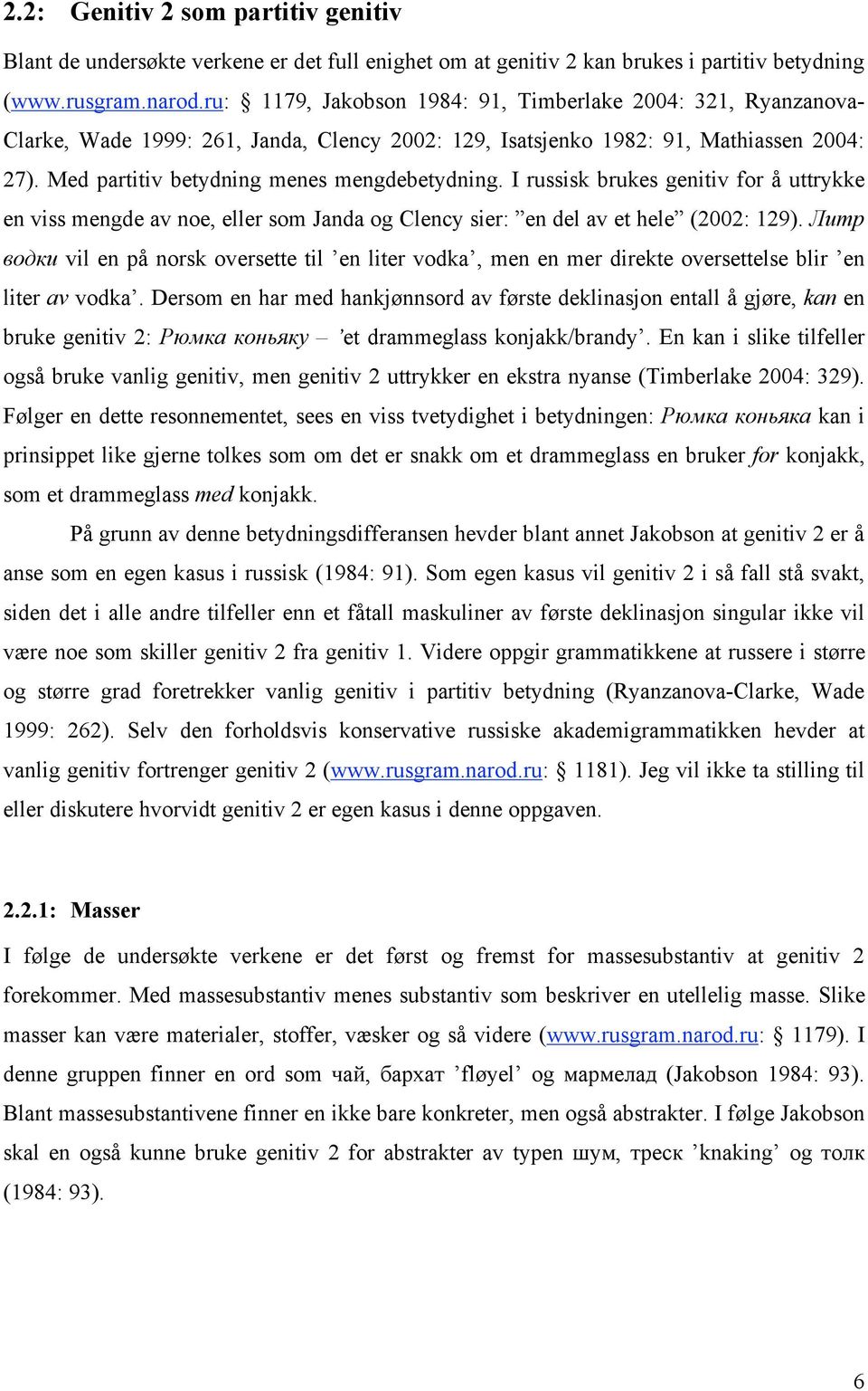 I russisk brukes genitiv for å uttrykke en viss mengde av noe, eller som Janda og Clency sier: en del av et hele (2002: 129).