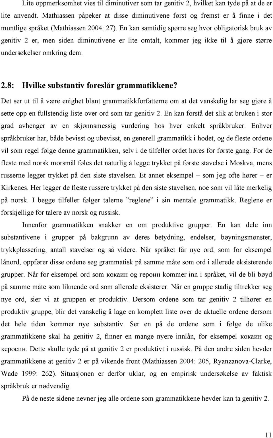 En kan samtidig spørre seg hvor obligatorisk bruk av genitiv 2 er, men siden diminutivene er lite omtalt, kommer jeg ikke til å gjøre større undersøkelser omkring dem. 2.8: Hvilke substantiv foreslår grammatikkene?