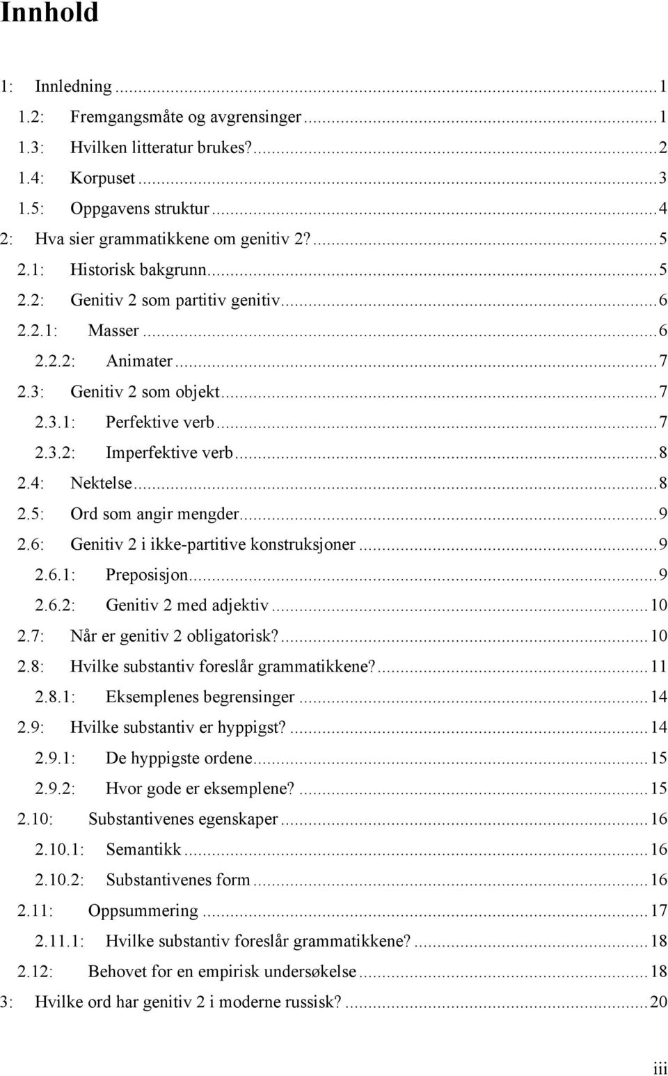 4: Nektelse...8 2.5: Ord som angir mengder...9 2.6: Genitiv 2 i ikke-partitive konstruksjoner...9 2.6.1: Preposisjon...9 2.6.2: Genitiv 2 med adjektiv...10 2.