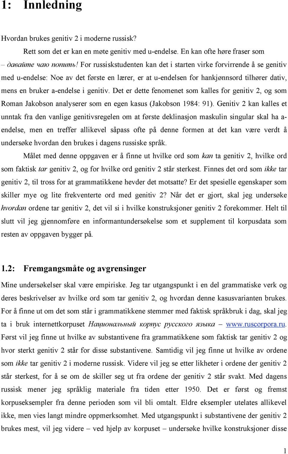 Det er dette fenomenet som kalles for genitiv 2, og som Roman Jakobson analyserer som en egen kasus (Jakobson 1984: 91).