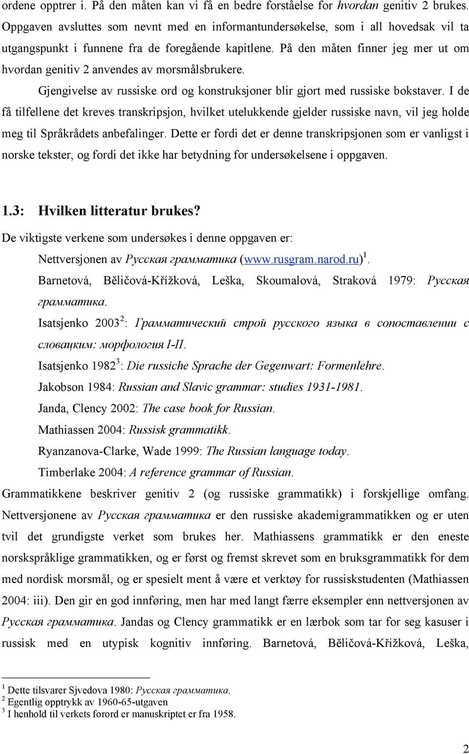 På den måten finner jeg mer ut om hvordan genitiv 2 anvendes av morsmålsbrukere. Gjengivelse av russiske ord og konstruksjoner blir gjort med russiske bokstaver.