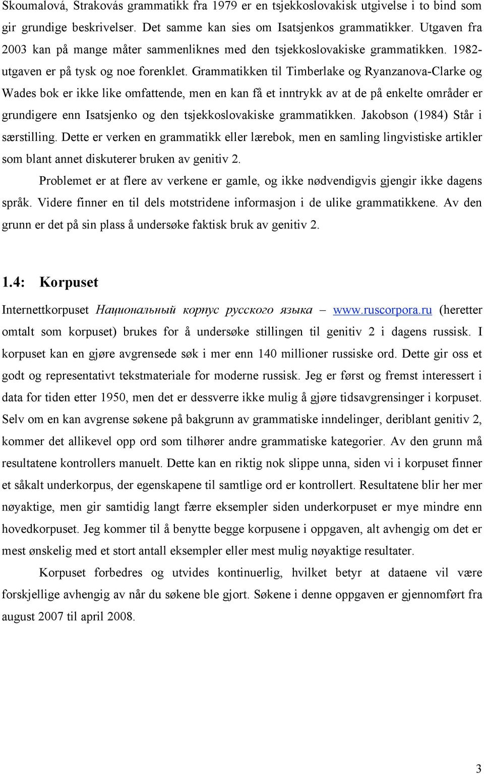 Grammatikken til Timberlake og Ryanzanova-Clarke og Wades bok er ikke like omfattende, men en kan få et inntrykk av at de på enkelte områder er grundigere enn Isatsjenko og den tsjekkoslovakiske