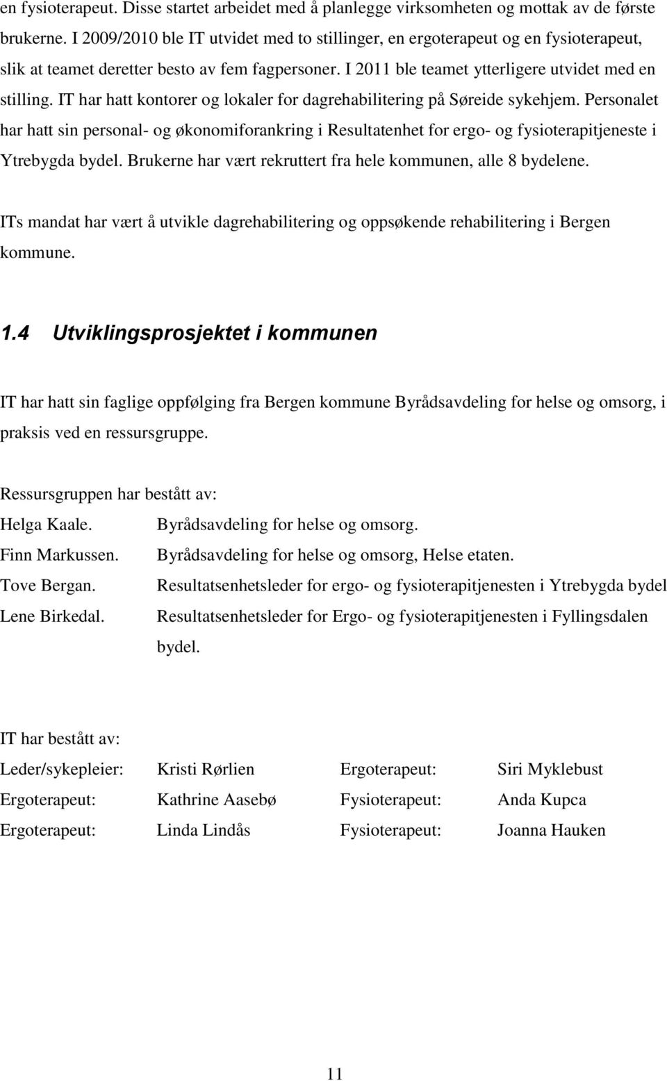 IT har hatt kontorer og lokaler for dagrehabilitering på Søreide sykehjem. Personalet har hatt sin personal- og økonomiforankring i Resultatenhet for ergo- og fysioterapitjeneste i Ytrebygda bydel.