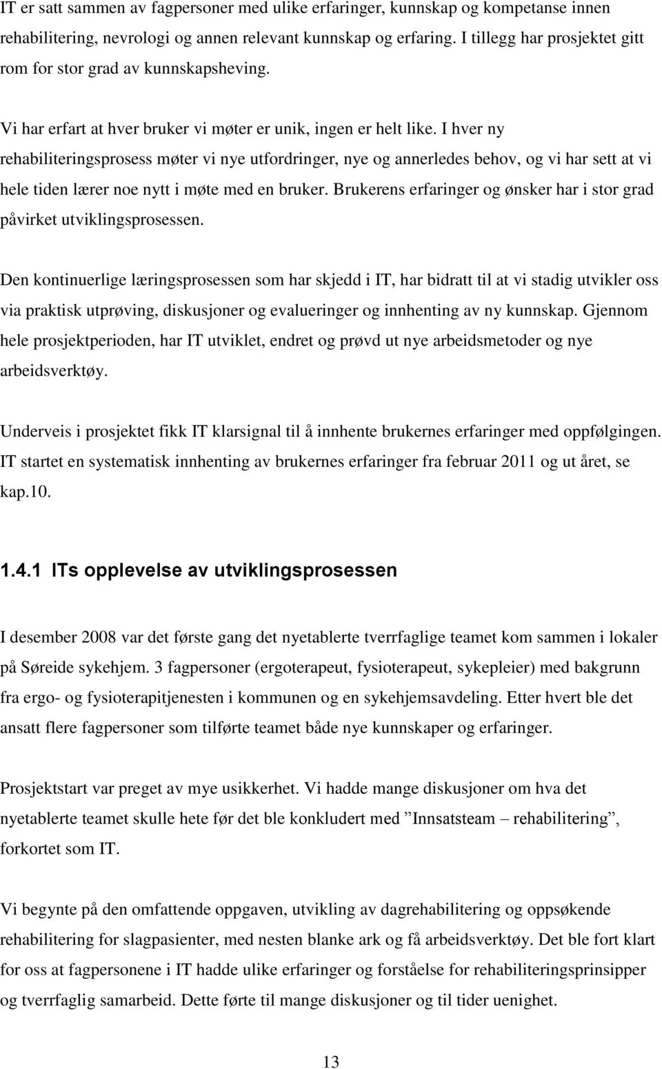 I hver ny rehabiliteringsprosess møter vi nye utfordringer, nye og annerledes behov, og vi har sett at vi hele tiden lærer noe nytt i møte med en bruker.