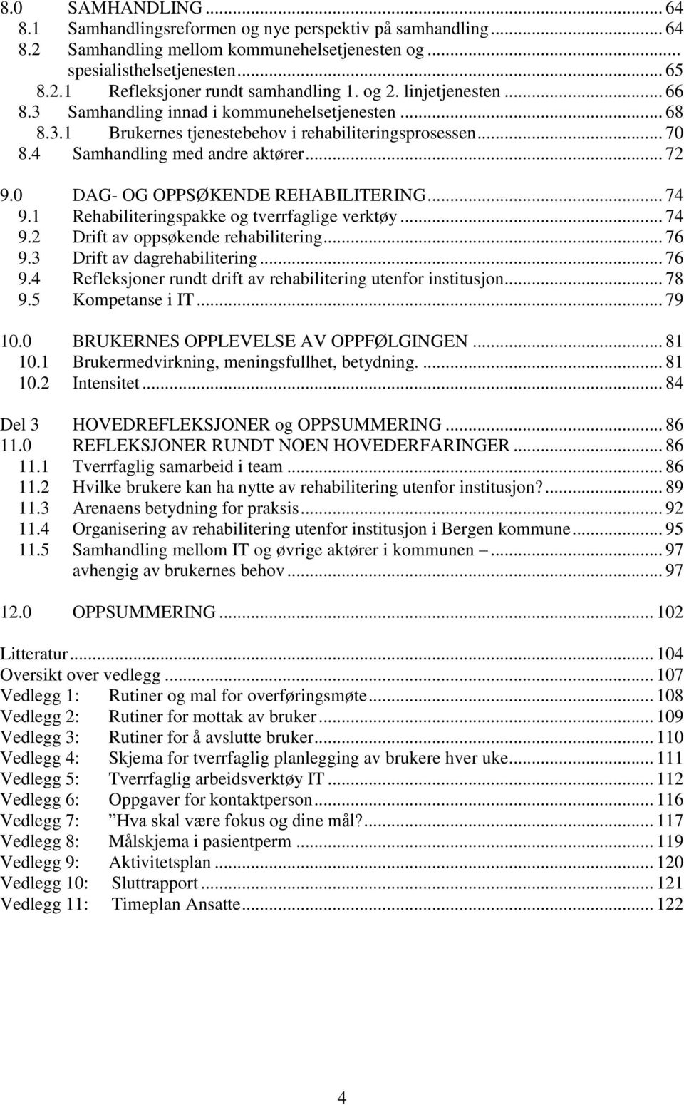 0 DAG- OG OPPSØKENDE REHABILITERING... 74 9.1 Rehabiliteringspakke og tverrfaglige verktøy... 74 9.2 Drift av oppsøkende rehabilitering... 76 9.