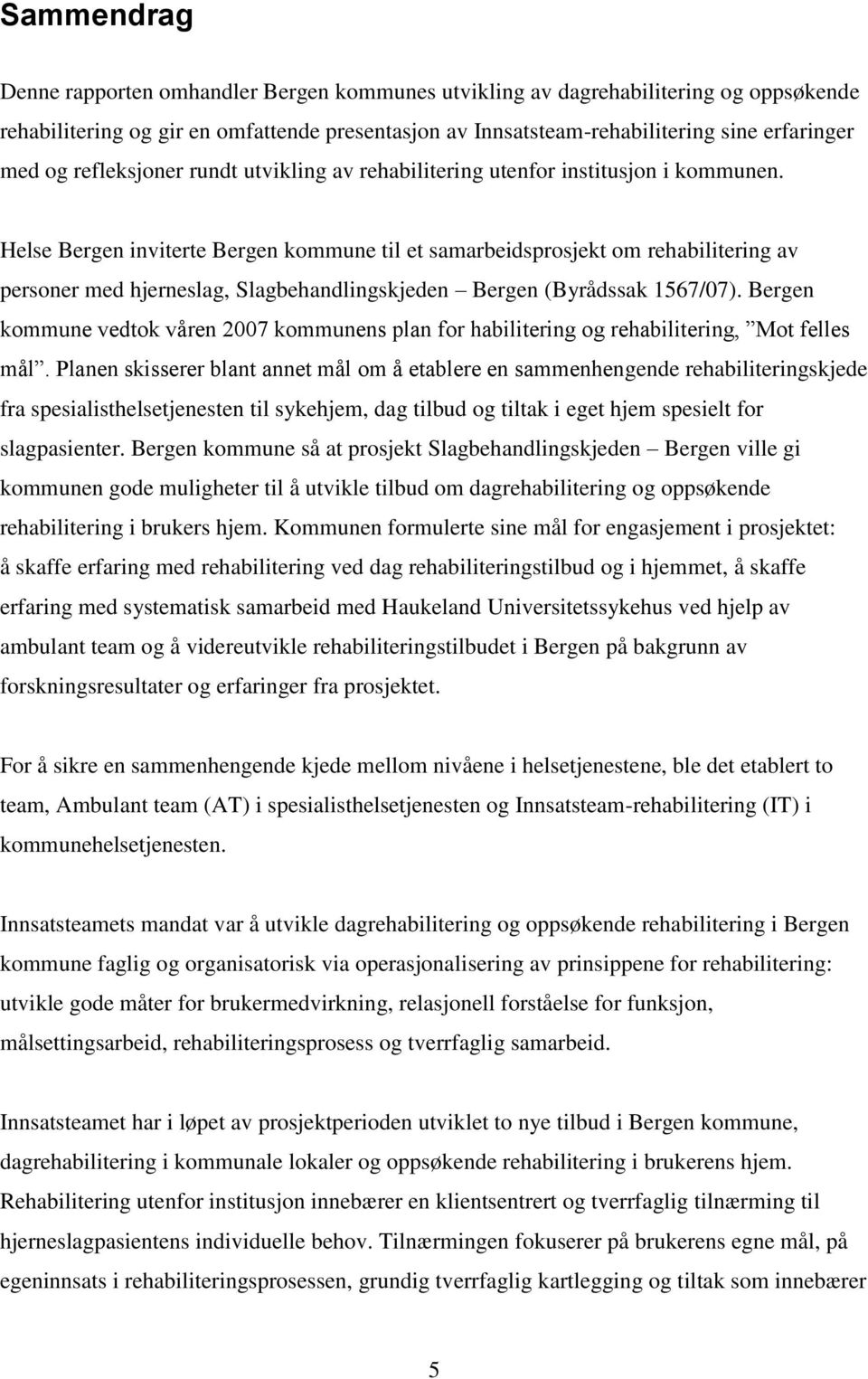 Helse Bergen inviterte Bergen kommune til et samarbeidsprosjekt om rehabilitering av personer med hjerneslag, Slagbehandlingskjeden Bergen (Byrådssak 1567/07).