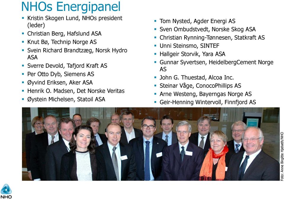 Madsen, Det Norske Veritas Øystein Michelsen, Statoil ASA Tom Nysted, Agder Energi AS Sven Ombudstvedt, Norske Skog ASA Christian Rynning-Tønnesen, Statkraft AS Unni