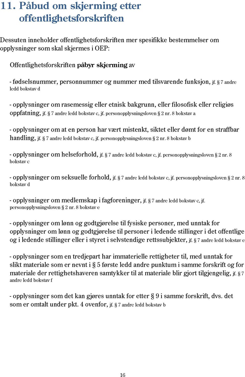 7 andre ledd bokstav d - opplysninger om rasemessig eller etnisk bakgrunn, eller filosofisk eller religiøs oppfatning, jf. 7 andre ledd bokstav c, jf. personopplysningsloven 2 nr.