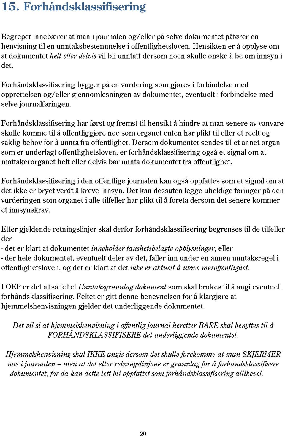 Forhåndsklassifisering bygger på en vurdering som gjøres i forbindelse med opprettelsen og/eller gjennomlesningen av dokumentet, eventuelt i forbindelse med selve journalføringen.