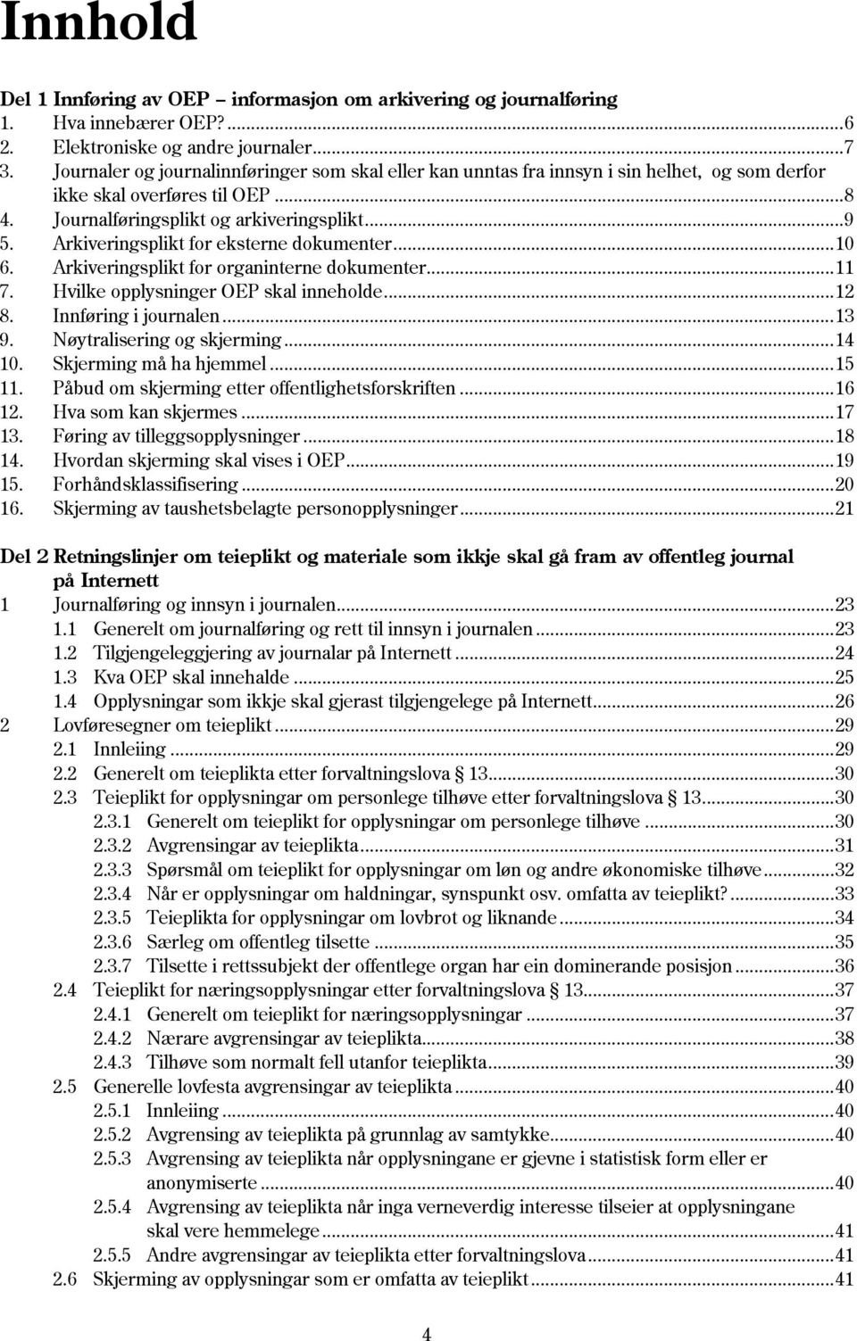 Arkiveringsplikt for eksterne dokumenter... 10 6. Arkiveringsplikt for organinterne dokumenter... 11 7. Hvilke opplysninger OEP skal inneholde... 12 8. Innføring i journalen... 13 9.