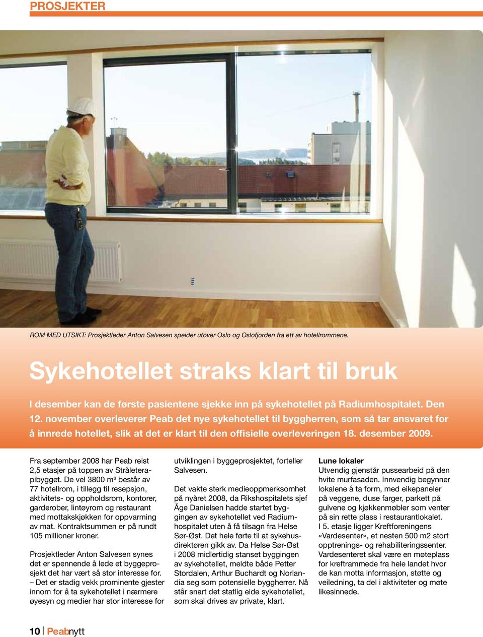 november overleverer Peab det nye sykehotellet til byggherren, som så tar ansvaret for å innrede hotellet, slik at det er klart til den offisielle overleveringen 18. desember 2009.