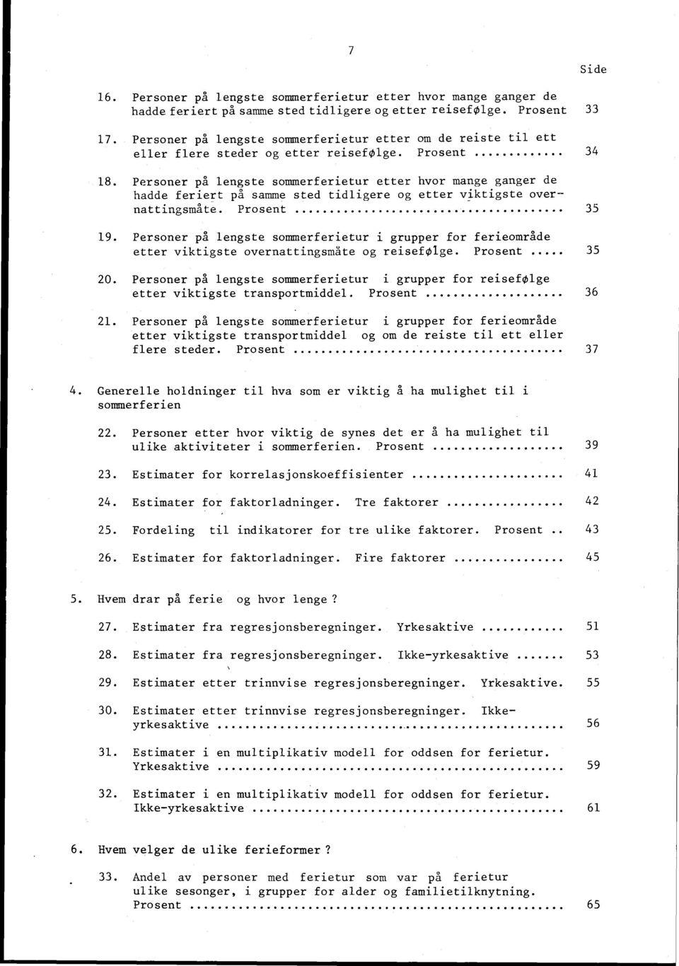 Personer på lengste sommerferietur etter hvor mange ganger de hadde feriert på samme sted tidligere og etter viktigste overnattingsmåte. Prosent 35 19.