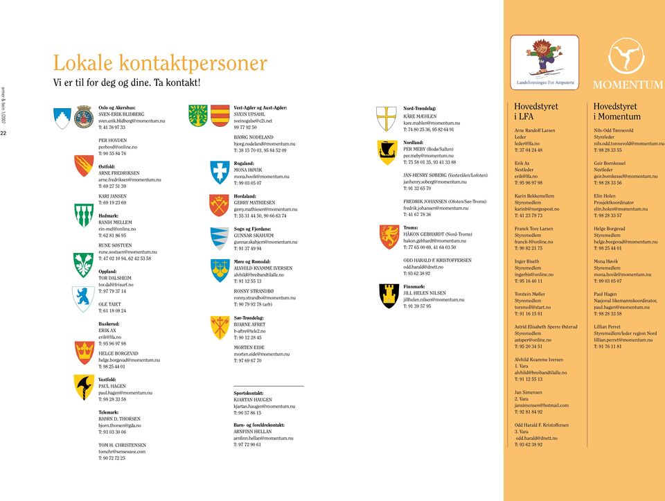 nu T: 38 15 70 03, 95 84 52 09 Rogaland: Mona Høvik mona.hovik@momentum.nu T: 99 03 05 07 Nord-Trøndelag: KÅRE MÆHLEN kare.mahlen@momentum.