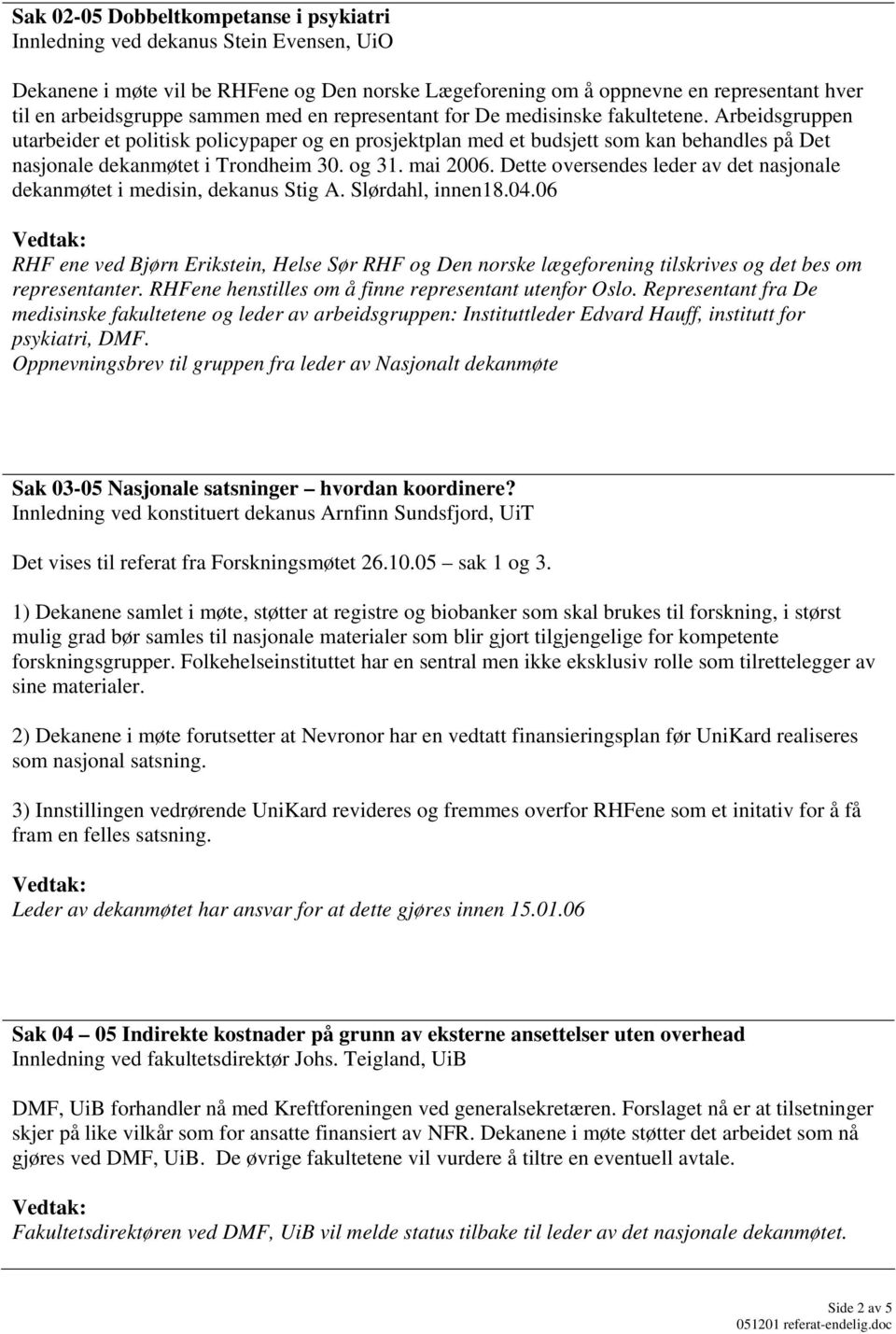 Arbeidsgruppen utarbeider et politisk policypaper og en prosjektplan med et budsjett som kan behandles på Det nasjonale dekanmøtet i Trondheim 30. og 31. mai 2006.