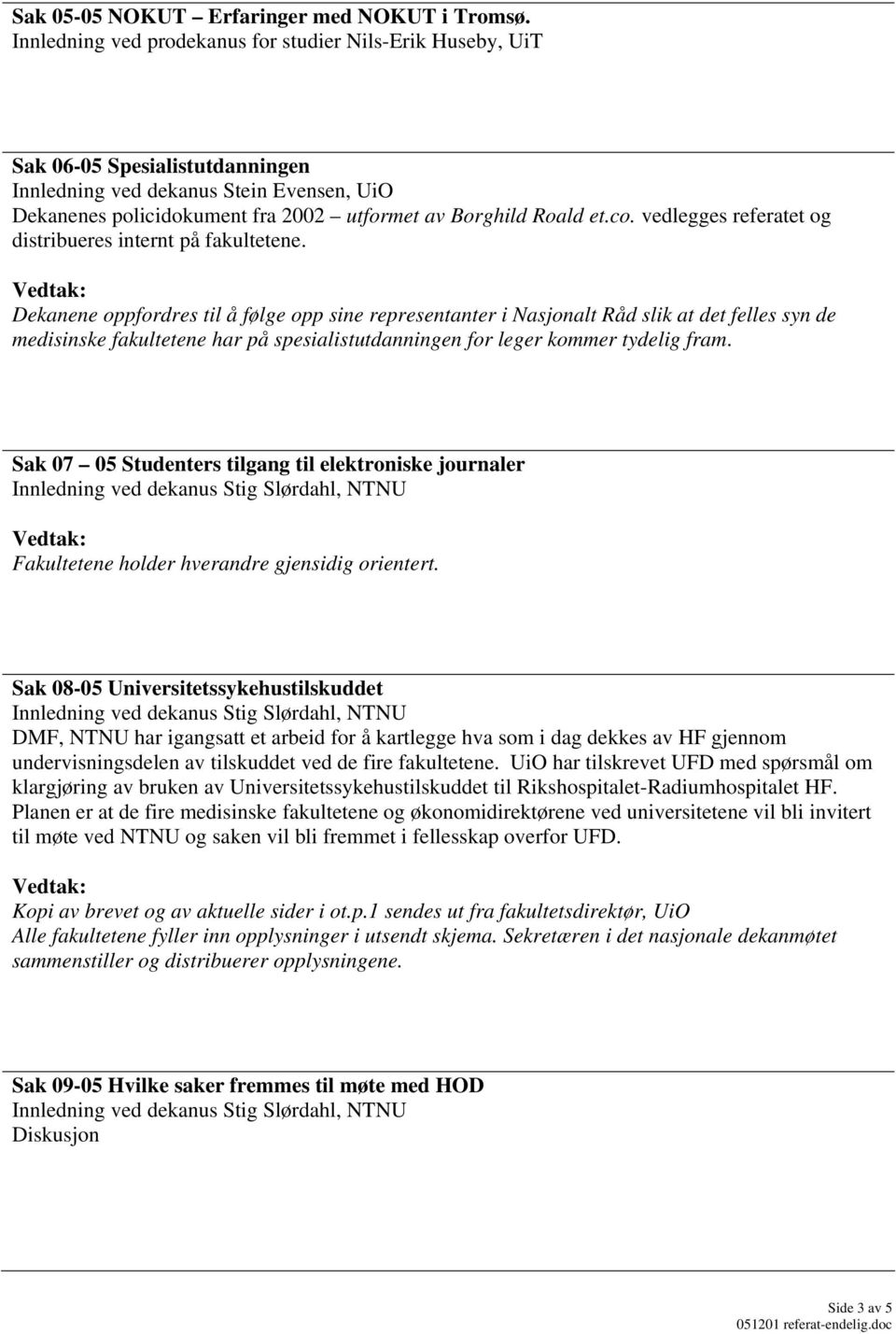 co. vedlegges referatet og distribueres internt på fakultetene.