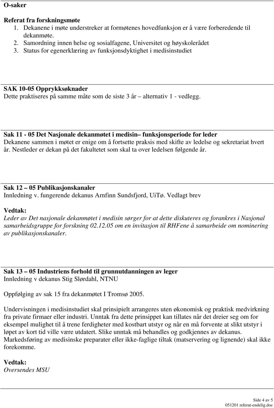 Status for egenerklæring av funksjonsdyktighet i medisinstudiet SAK 10-05 Opprykksøknader Dette praktiseres på samme måte som de siste 3 år alternativ 1 - vedlegg.