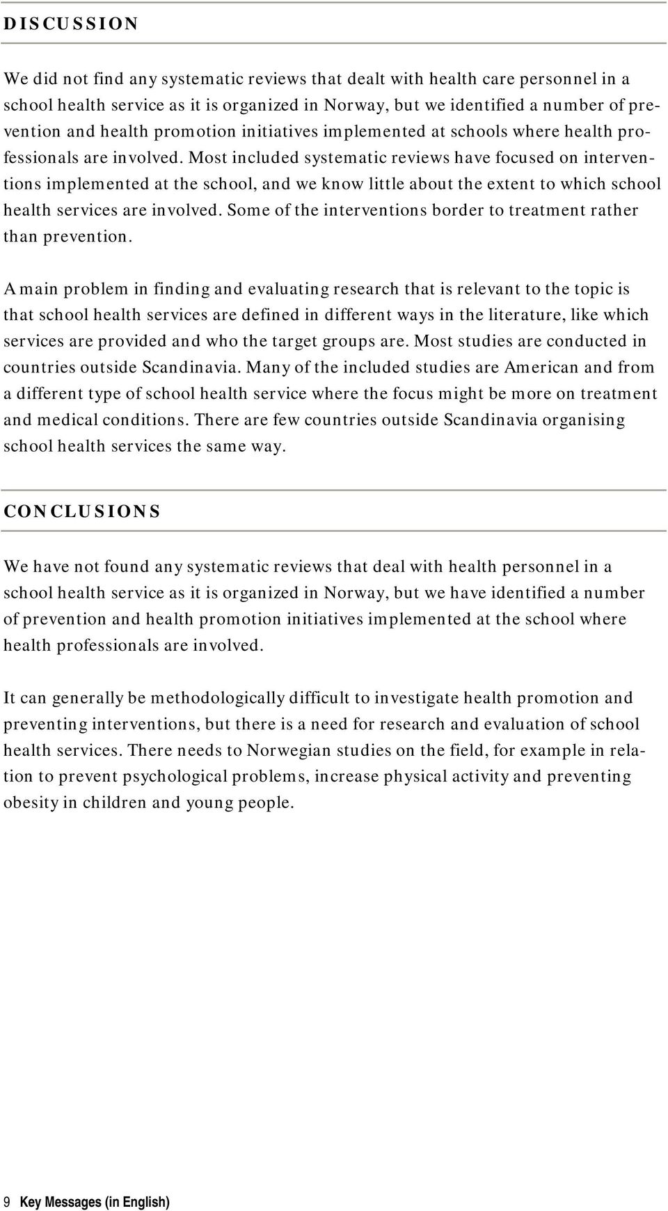 Most included systematic reviews have focused on interventions implemented at the school, and we know little about the extent to which school health services are involved.