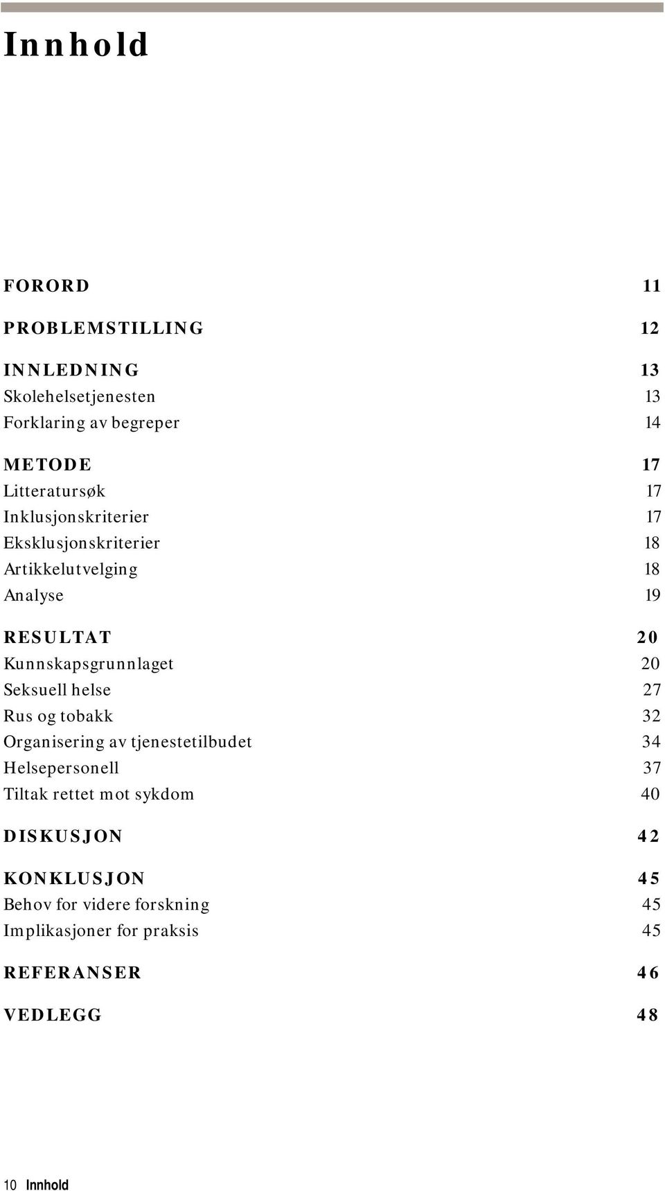 Kunnskapsgrunnlaget 20 Seksuell helse 27 Rus og tobakk 32 Organisering av tjenestetilbudet 34 Helsepersonell 37 Tiltak