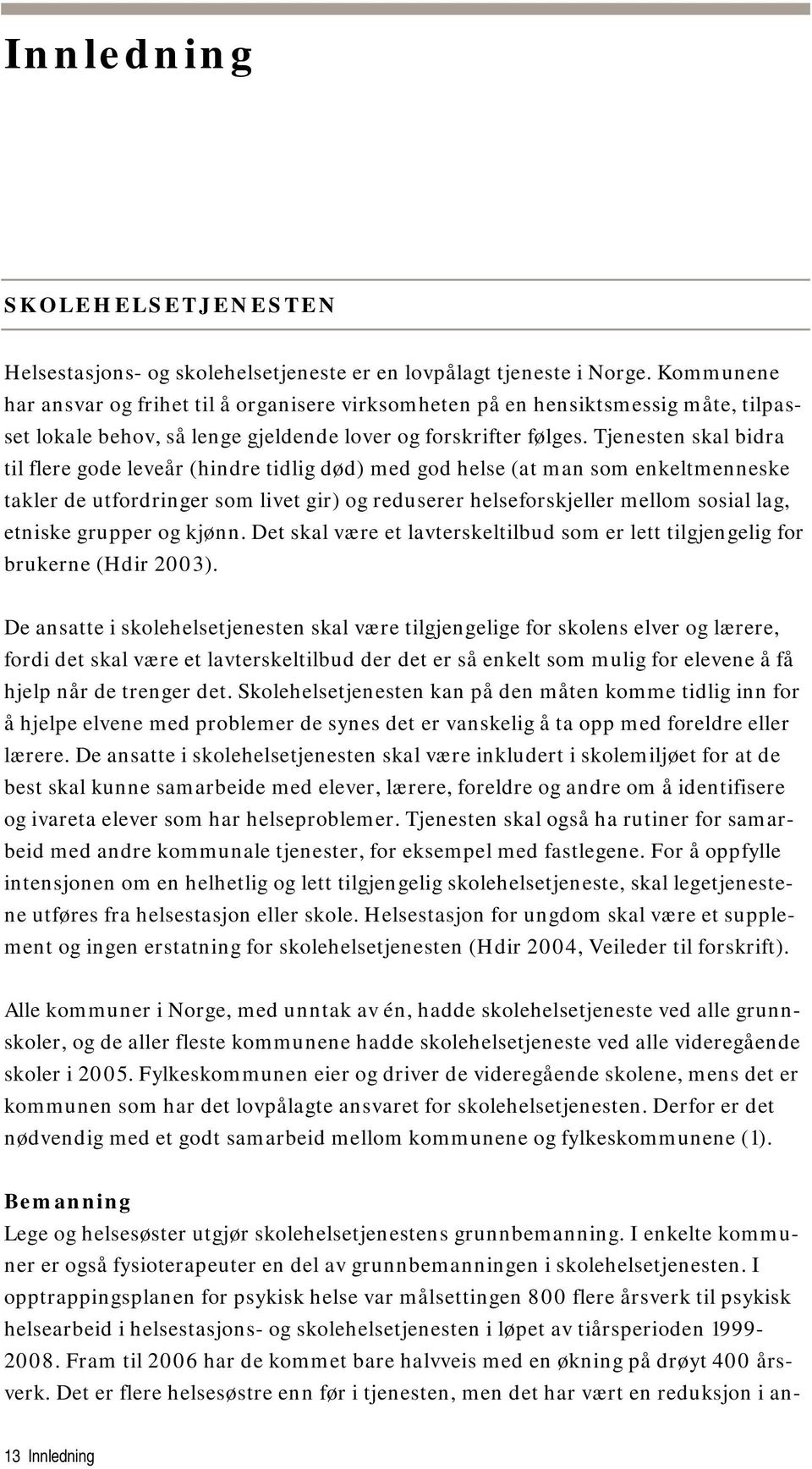 Tjenesten skal bidra til flere gode leveår (hindre tidlig død) med god helse (at man som enkeltmenneske takler de utfordringer som livet gir) og reduserer helseforskjeller mellom sosial lag, etniske