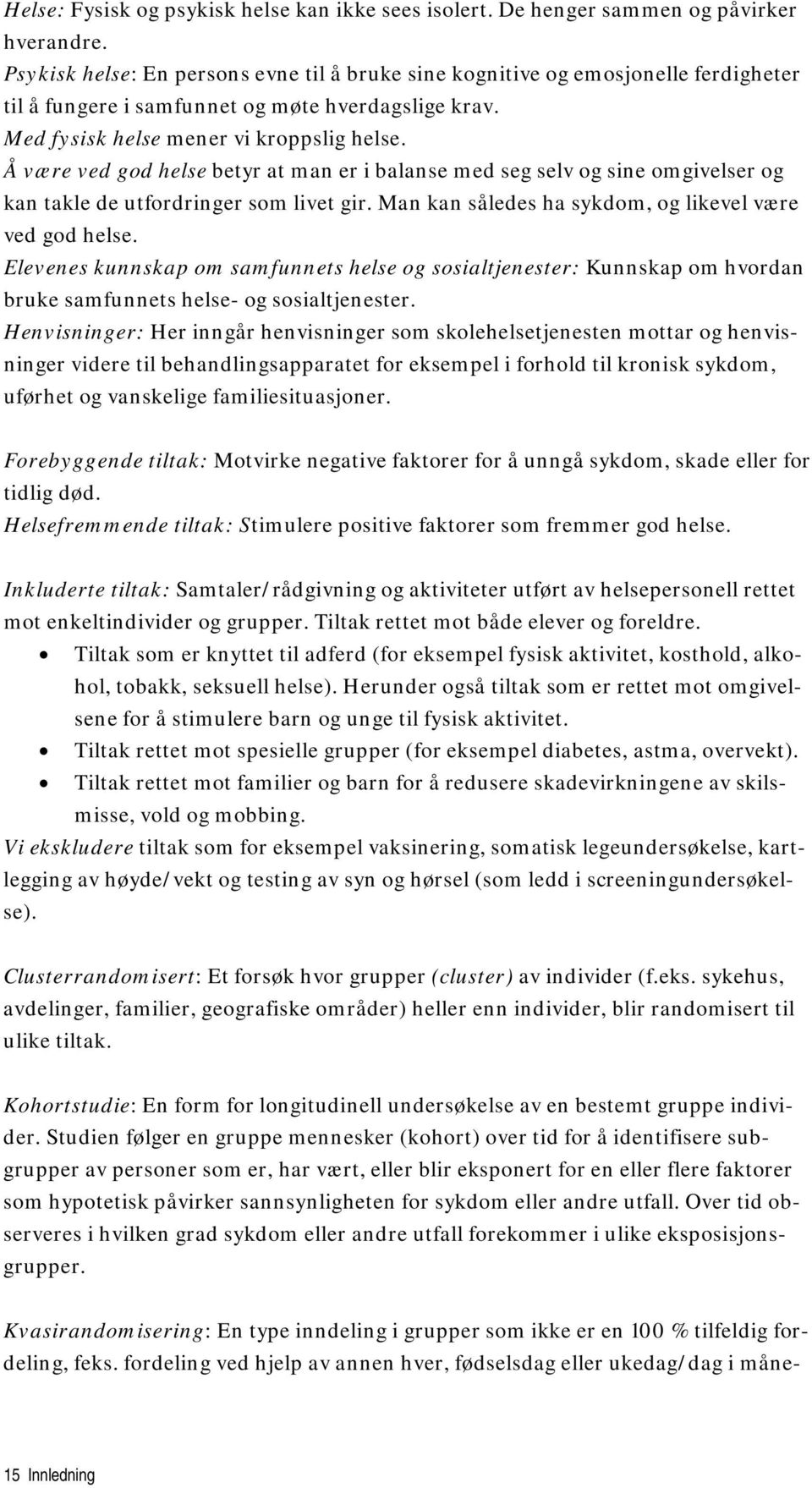 Å være ved god helse betyr at man er i balanse med seg selv og sine omgivelser og kan takle de utfordringer som livet gir. Man kan således ha sykdom, og likevel være ved god helse.