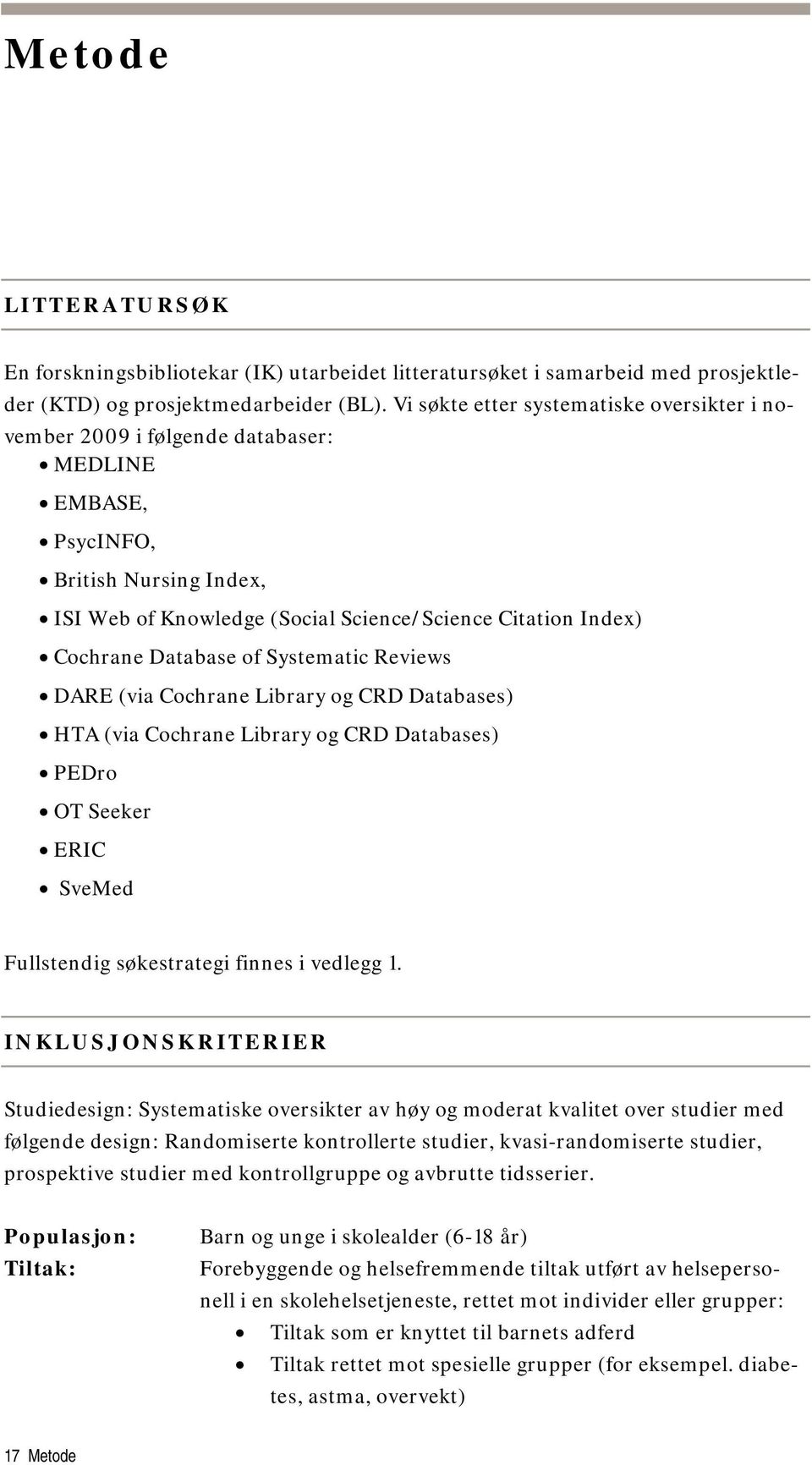 Database of Systematic Reviews DARE (via Cochrane Library og CRD Databases) HTA (via Cochrane Library og CRD Databases) PEDro OT Seeker ERIC SveMed Fullstendig søkestrategi finnes i vedlegg 1.