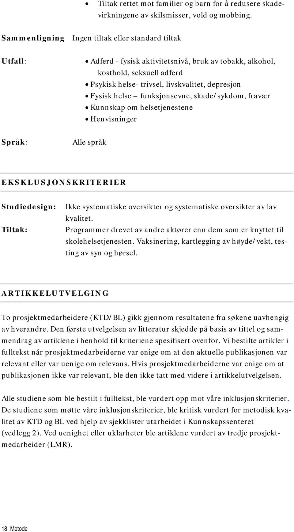 helse funksjonsevne, skade/sykdom, fravær Kunnskap om helsetjenestene Henvisninger Språk: Alle språk EKSKLUSJONSKRITERIER Studiedesign: Tiltak: Ikke systematiske oversikter og systematiske oversikter