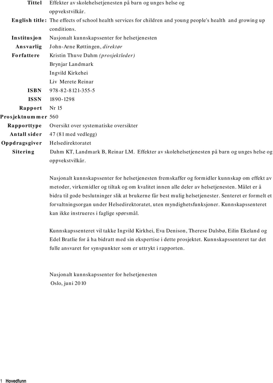 978-82-8121-355-5 ISSN 1890-1298 Rapport Nr 15 Prosjektnummer 560 Rapporttype Oversikt over systematiske oversikter Antall sider 47 (81 med vedlegg) Oppdragsgiver Helsedirektoratet Sitering Dahm KT,