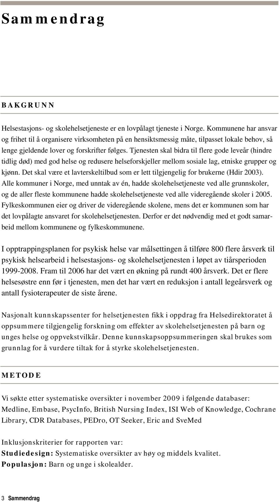 Tjenesten skal bidra til flere gode leveår (hindre tidlig død) med god helse og redusere helseforskjeller mellom sosiale lag, etniske grupper og kjønn.