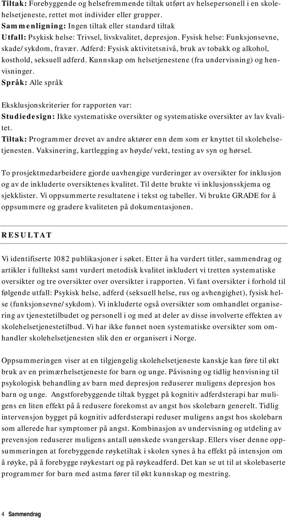 Adferd: Fysisk aktivitetsnivå, bruk av tobakk og alkohol, kosthold, seksuell adferd. Kunnskap om helsetjenestene (fra undervisning) og henvisninger.