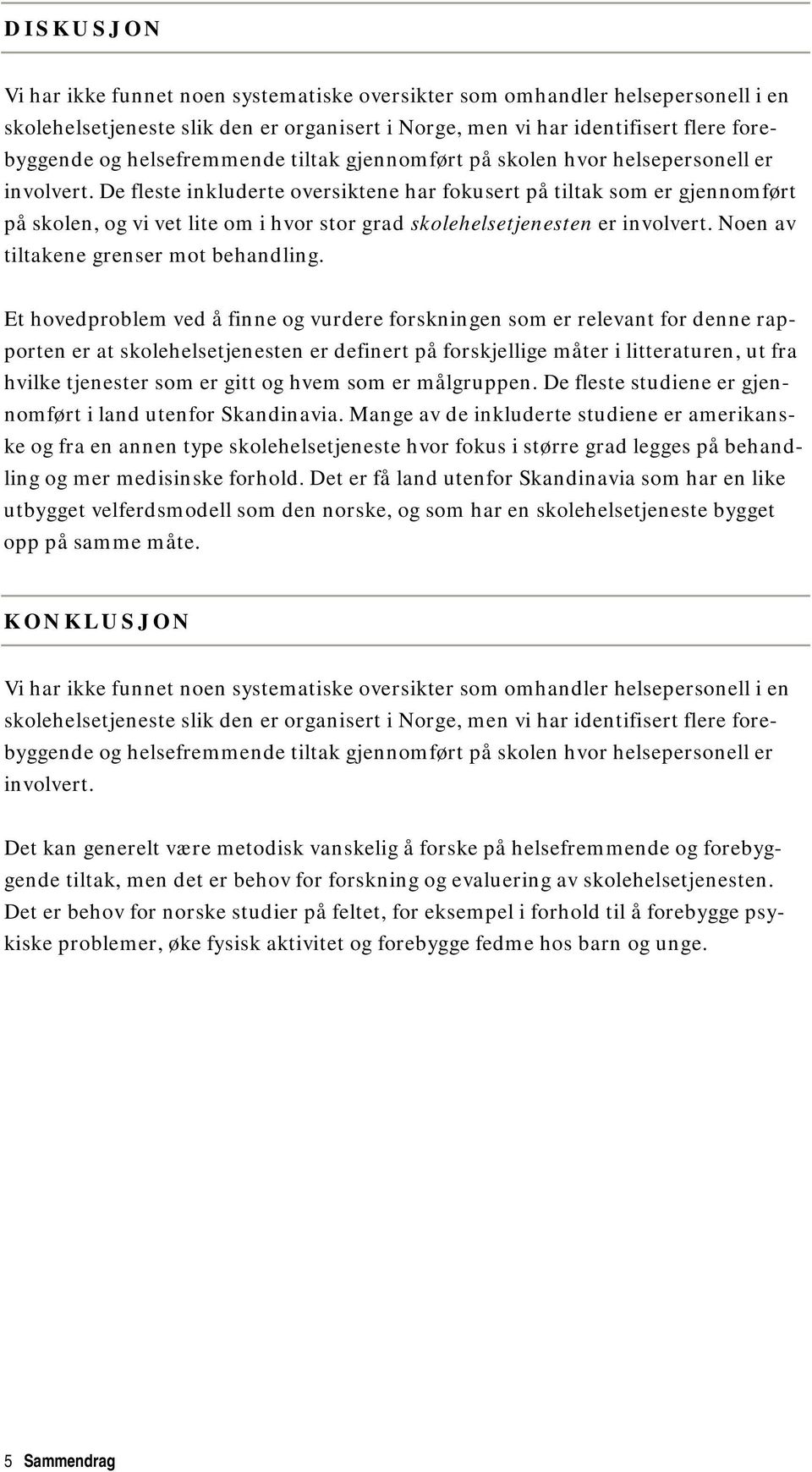 De fleste inkluderte oversiktene har fokusert på tiltak som er gjennomført på skolen, og vi vet lite om i hvor stor grad skolehelsetjenesten er involvert. Noen av tiltakene grenser mot behandling.