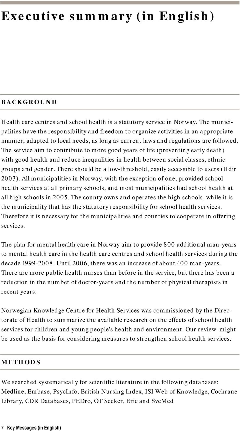 The service aim to contribute to more good years of life (preventing early death) with good health and reduce inequalities in health between social classes, ethnic groups and gender.