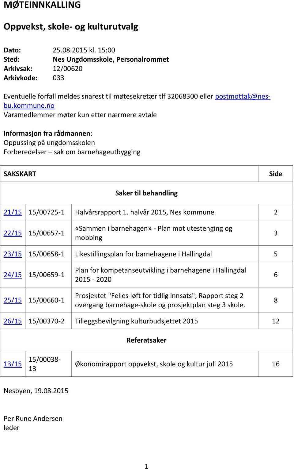 no Varamedlemmer møter kun etter nærmere avtale Informasjon fra rådmannen: Oppussing på ungdomsskolen Forberedelser sak om barnehageutbygging SAKSKART Side Saker til behandling 21/15 15/00725-1