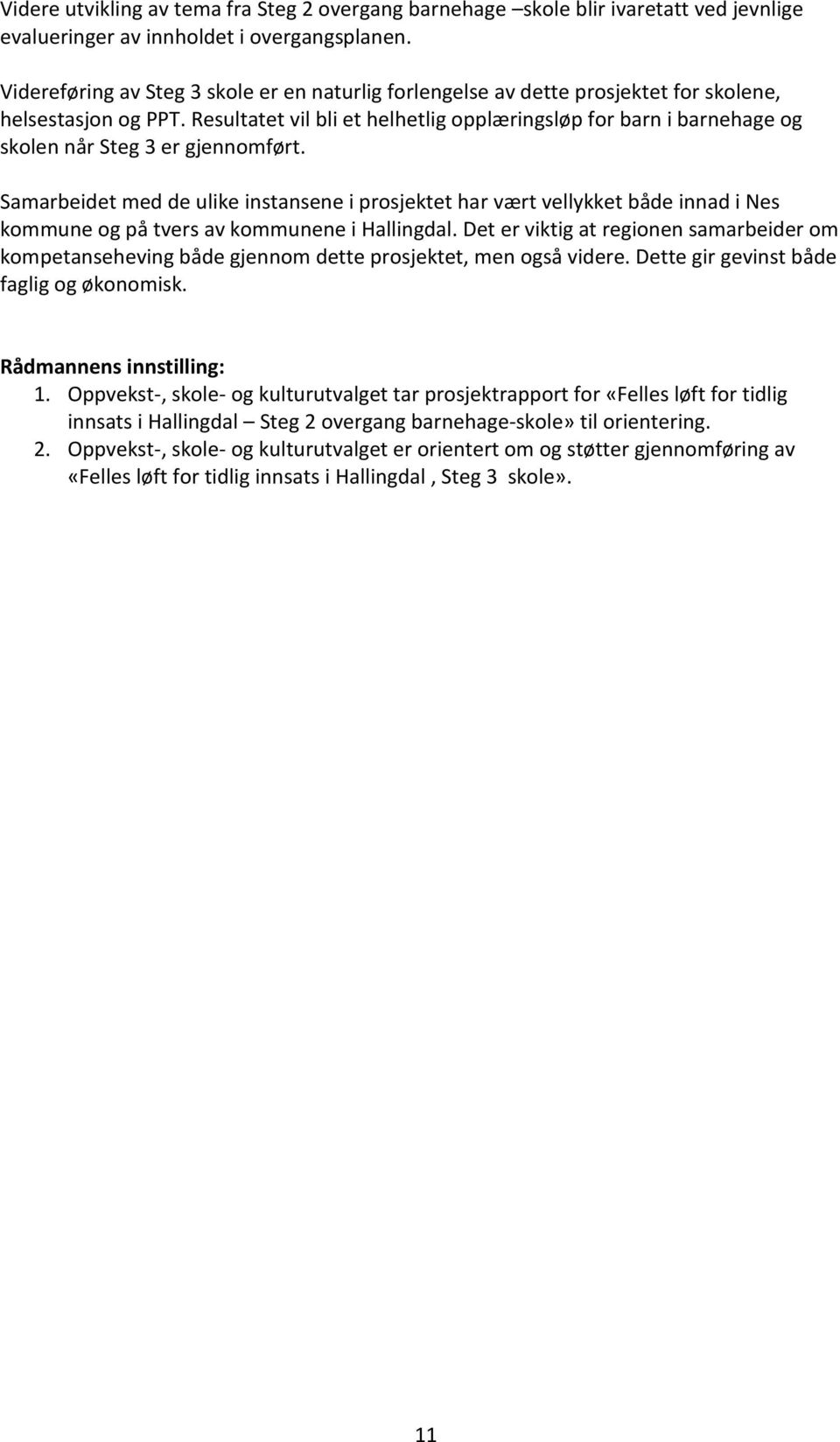 Resultatet vil bli et helhetlig opplæringsløp for barn i barnehage og skolen når Steg 3 er gjennomført.