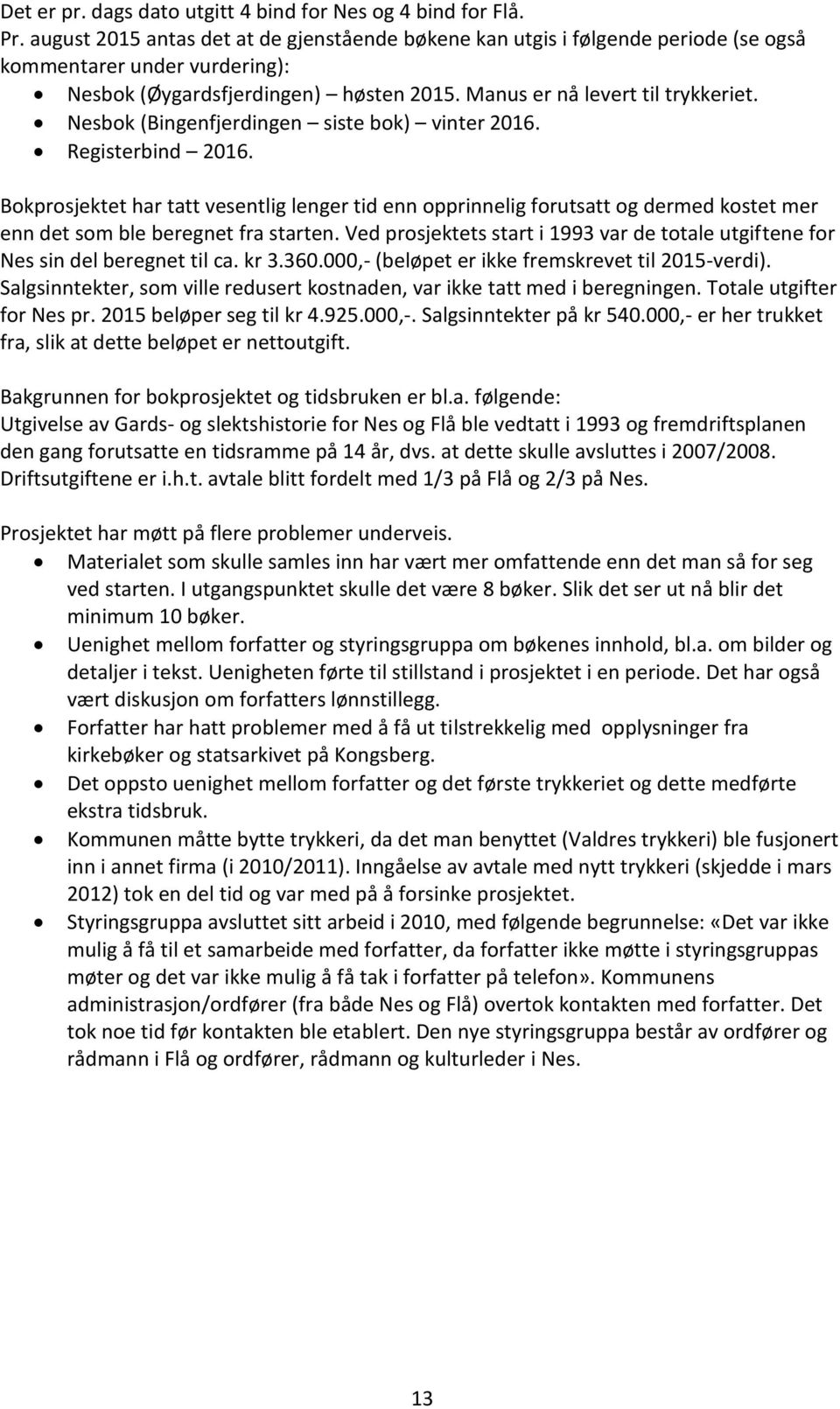 Nesbok (Bingenfjerdingen siste bok) vinter 2016. Registerbind 2016. Bokprosjektet har tatt vesentlig lenger tid enn opprinnelig forutsatt og dermed kostet mer enn det som ble beregnet fra starten.