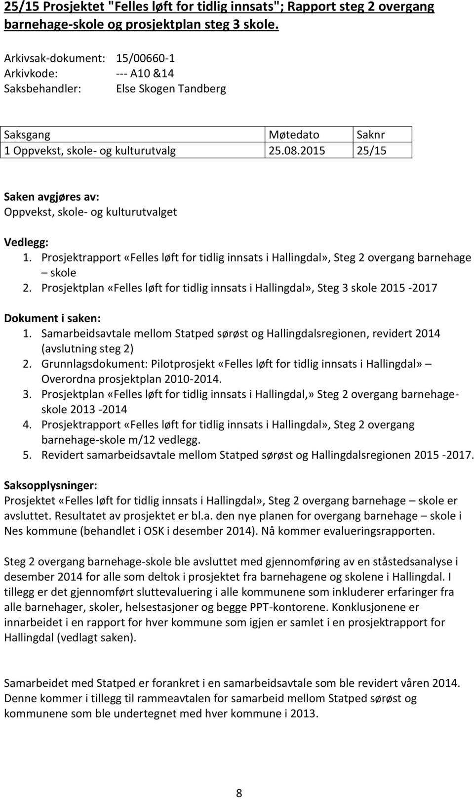 2015 25/15 Saken avgjøres av: Oppvekst, skole- og kulturutvalget Vedlegg: 1. Prosjektrapport «Felles løft for tidlig innsats i Hallingdal», Steg 2 overgang barnehage skole 2.