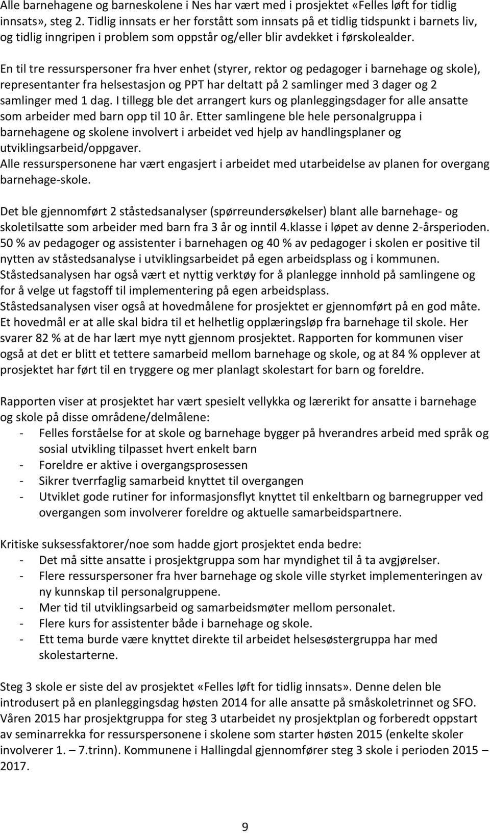 En til tre ressurspersoner fra hver enhet (styrer, rektor og pedagoger i barnehage og skole), representanter fra helsestasjon og PPT har deltatt på 2 samlinger med 3 dager og 2 samlinger med 1 dag.