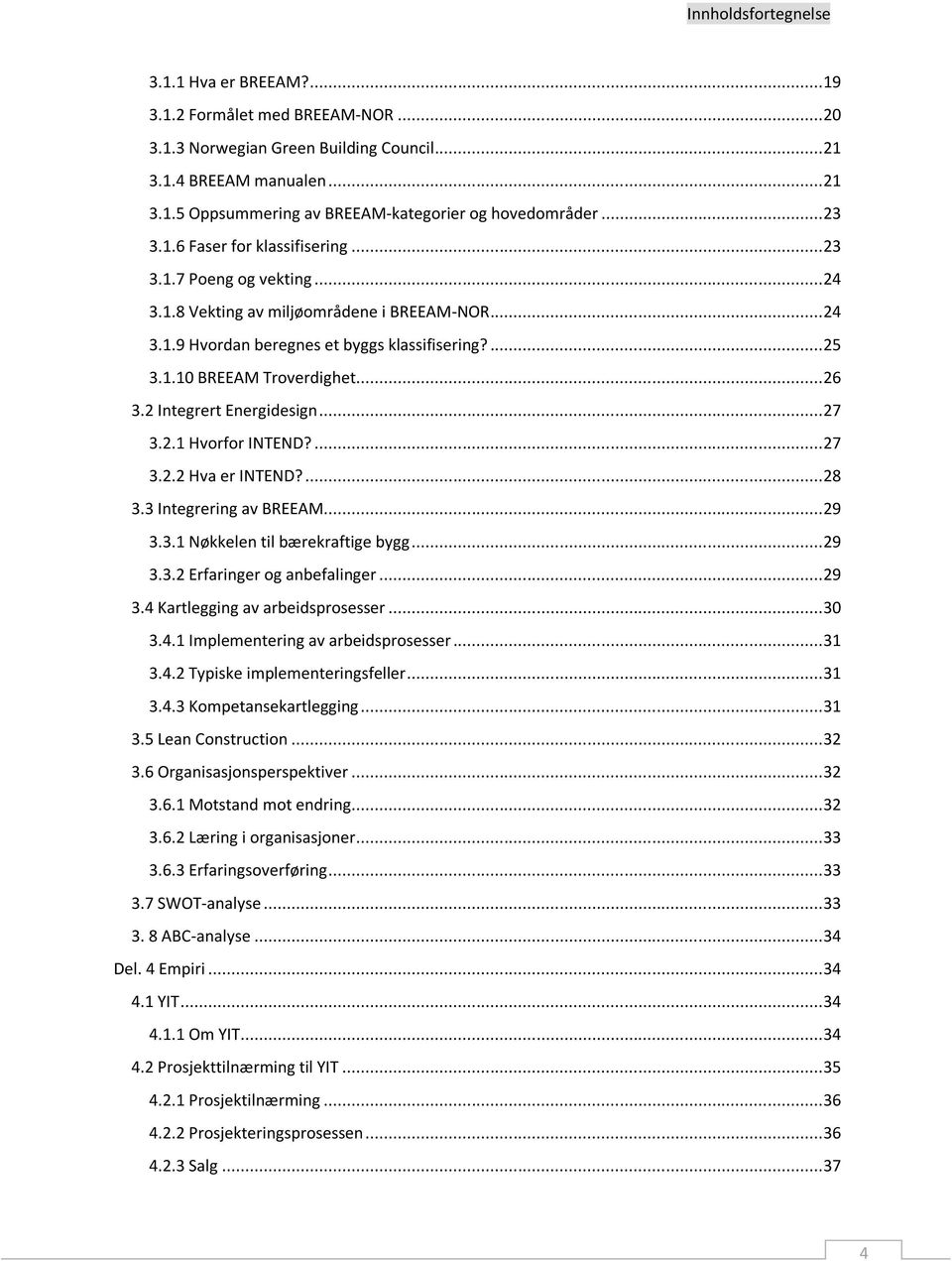 .. 26 3.2 Integrert Energidesign... 27 3.2.1 Hvorfor INTEND?... 27 3.2.2 Hva er INTEND?... 28 3.3 Integrering av BREEAM... 29 3.3.1 Nøkkelen til bærekraftige bygg... 29 3.3.2 Erfaringer og anbefalinger.