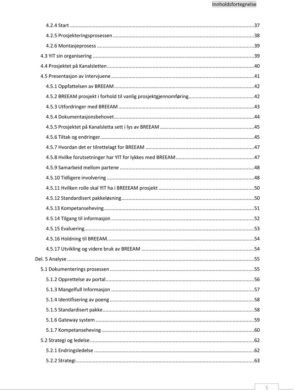 .. 44 4.5.5 Prosjektet på Kanalsletta sett i lys av BREEAM... 45 4.5.6 Tiltak og endringer... 45 4.5.7 Hvordan det er tilrettelagt for BREEAM... 47 4.5.8 Hvilke forutsetninger har YIT for lykkes med BREEAM.