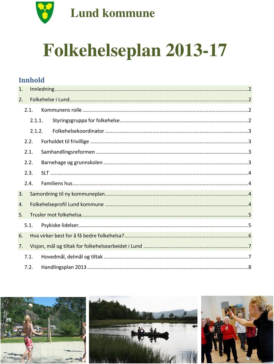 Samordning til ny kommuneplan...4 4. Folkehelseprofil Lund kommune...4 5. Trusler mot folkehelsa...5 5.1. Psykiske lidelser...5 6.