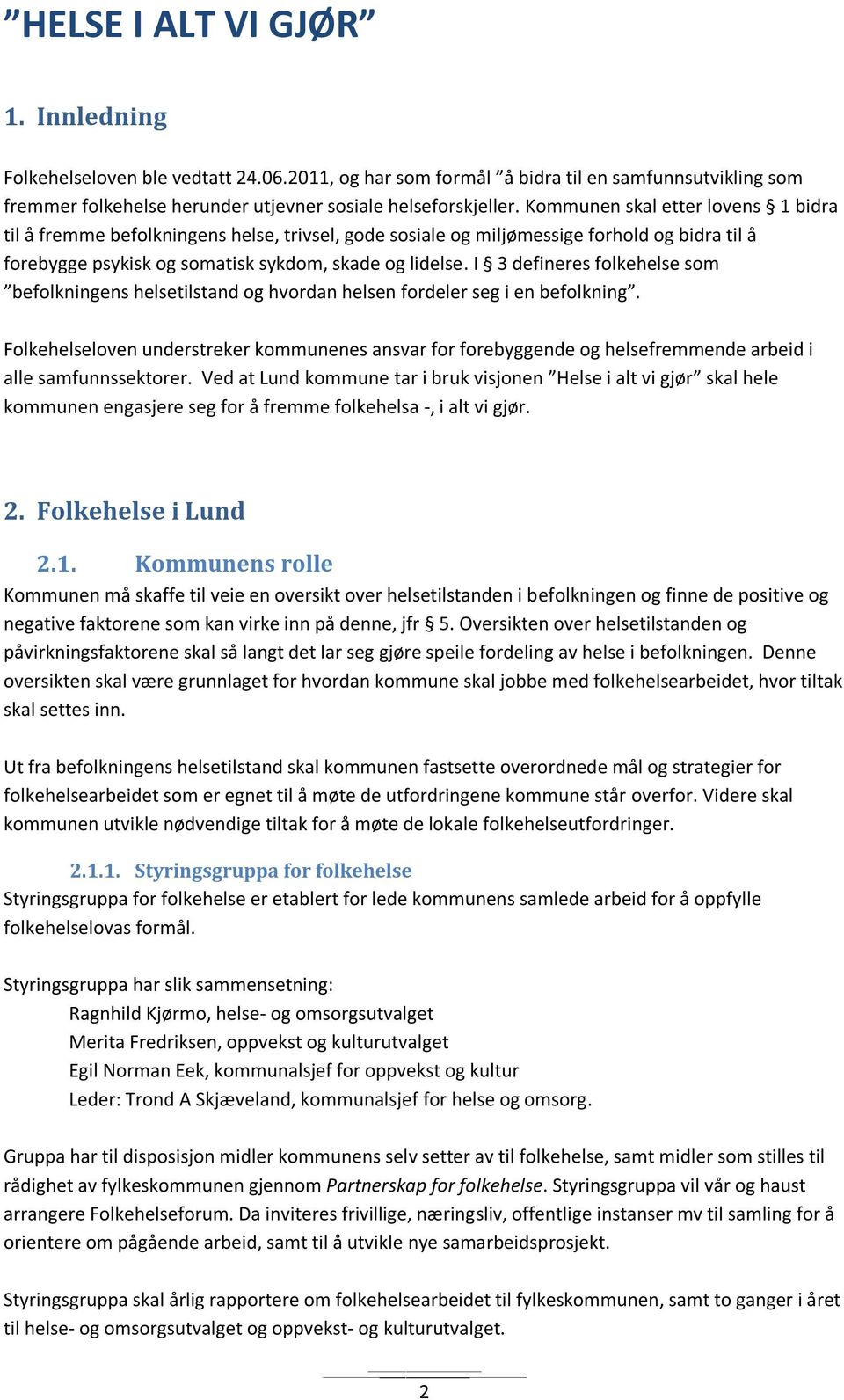 I 3 defineres folkehelse som befolkningens helsetilstand og hvordan helsen fordeler seg i en befolkning.