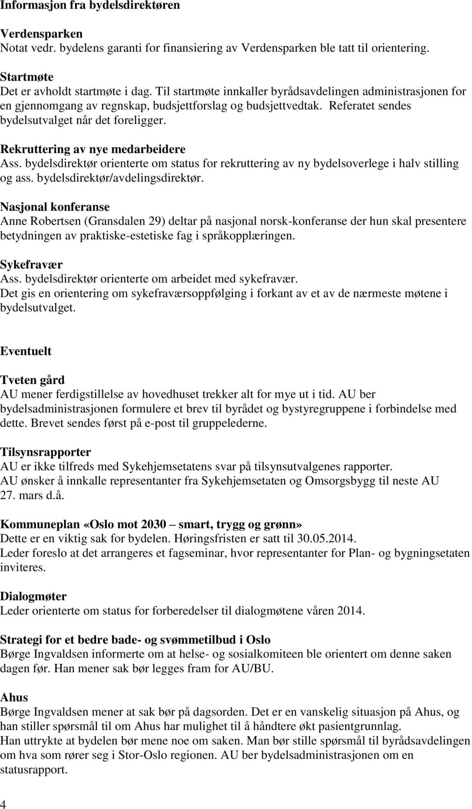 Rekruttering av nye medarbeidere Ass. bydelsdirektør orienterte om status for rekruttering av ny bydelsoverlege i halv stilling og ass. bydelsdirektør/avdelingsdirektør.