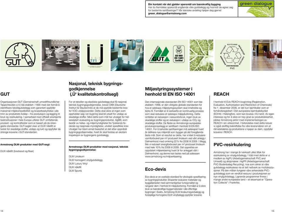 green dialogue GUT Nasjonal, teknisk bygningsgodkjennelse ( Ü kvalitetskontrollsegl) Miljøstyringssystemer i henhold til EN ISO 14001 REACH Organisasjonen GUT (Gemeinschaft umweltfreundlicher