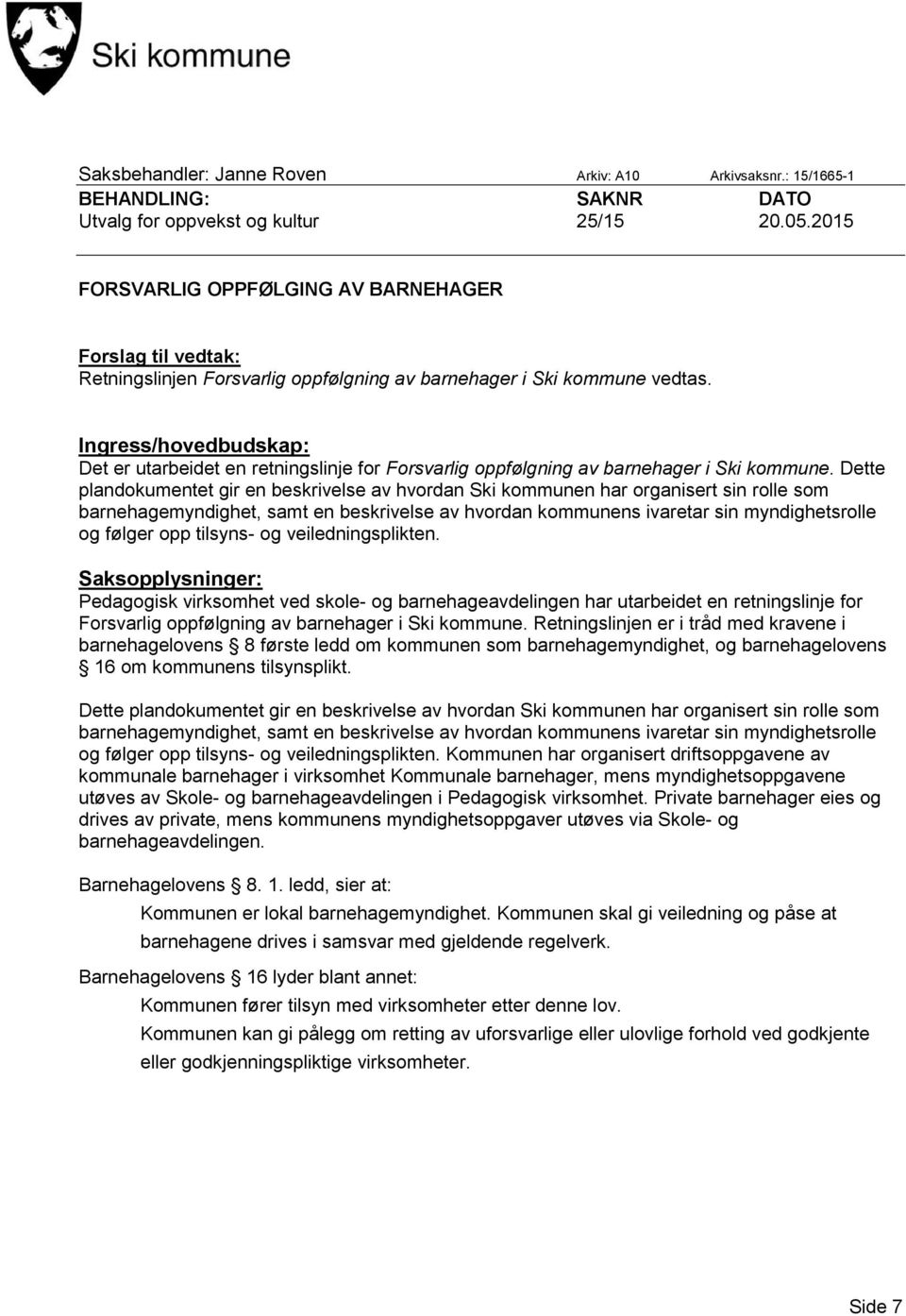 Ingress/hovedbudskap: Det er utarbeidet en retningslinje for Forsvarlig oppfølgning av barnehager i Ski kommune.