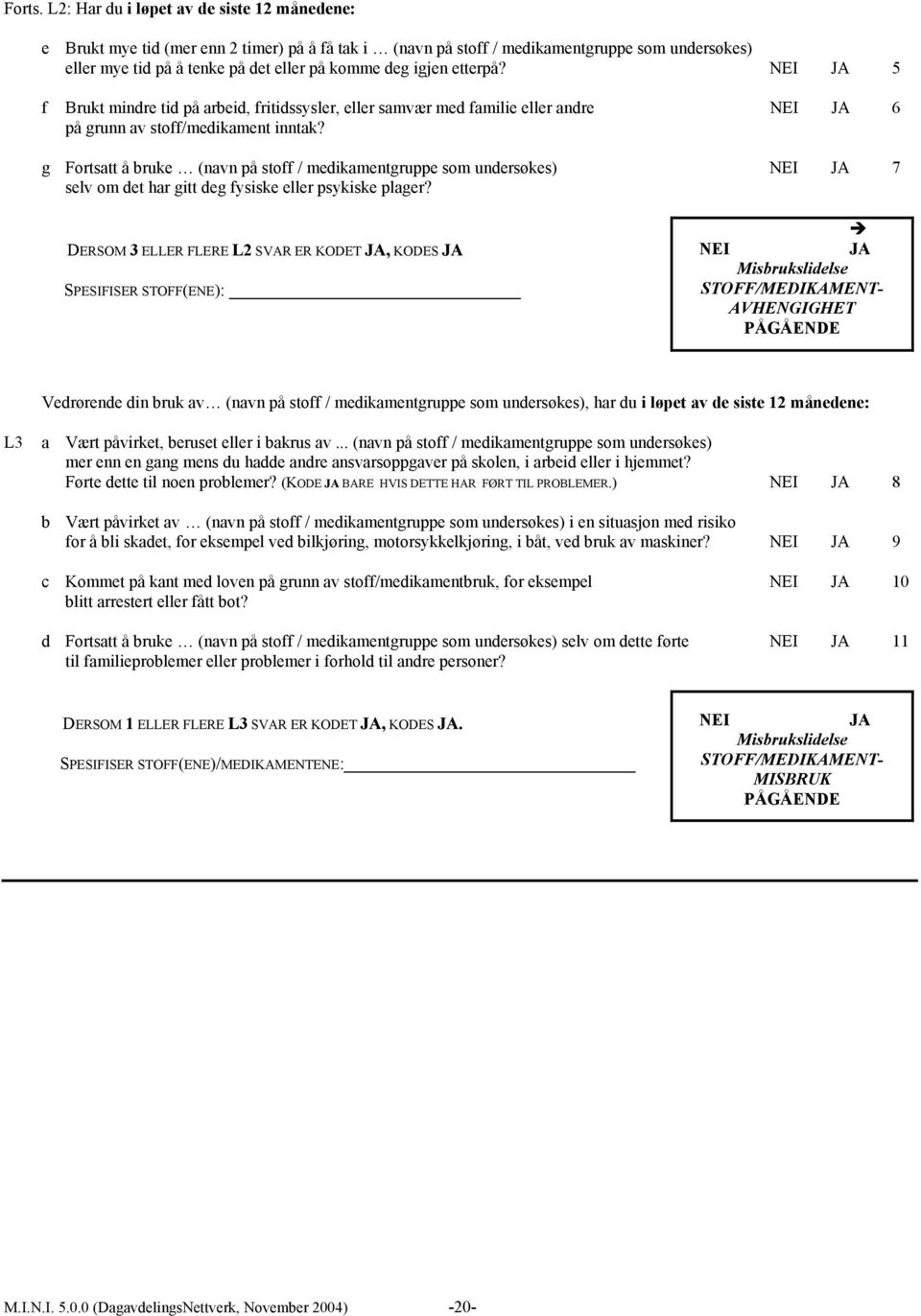 etterpå? 5 f Brukt mindre tid på arbeid, fritidssysler, eller samvær med familie eller andre 6 på grunn av stoff/medikament inntak?