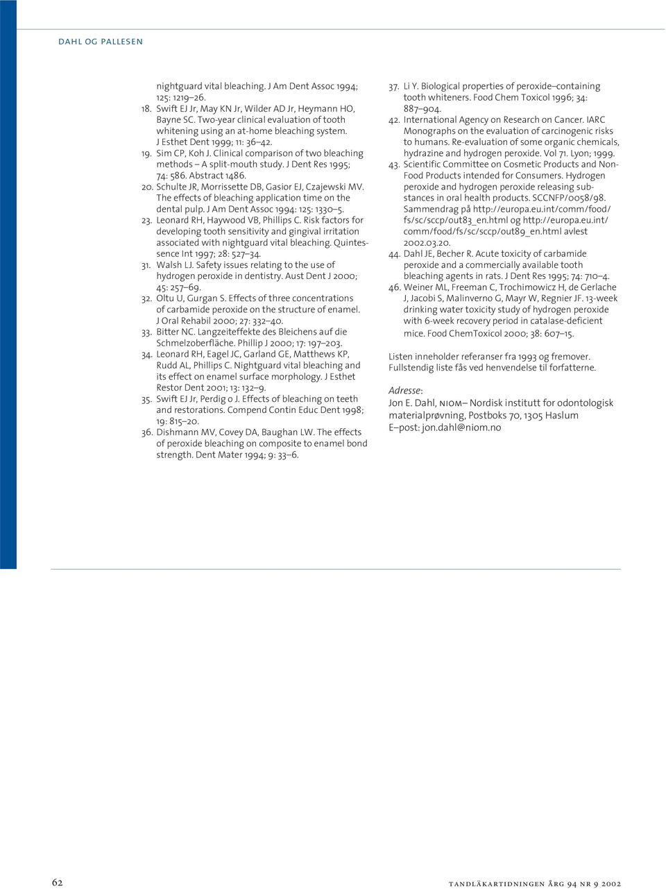 J Dent Res 1995; 74: 586. Abstract 1486. 20. Schulte JR, Morrissette DB, Gasior EJ, Czajewski MV. The effects of bleaching application time on the dental pulp. J Am Dent Assoc 1994: 125: 1330 5. 23.