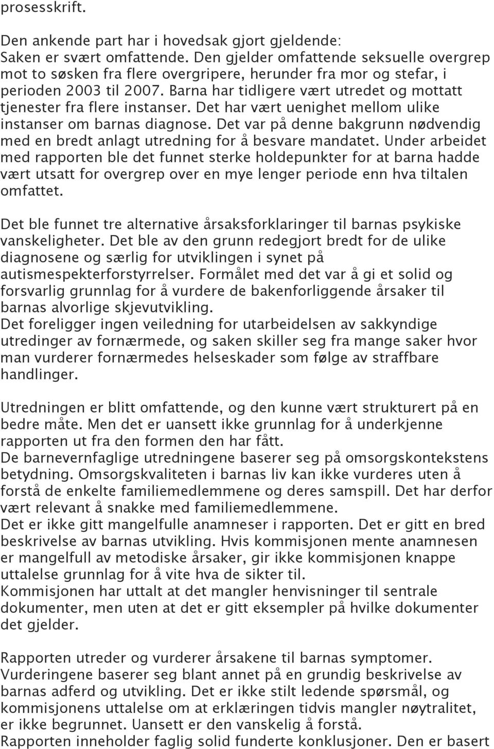 Barna har tidligere vært utredet og mottatt tjenester fra flere instanser. Det har vært uenighet mellom ulike instanser om barnas diagnose.