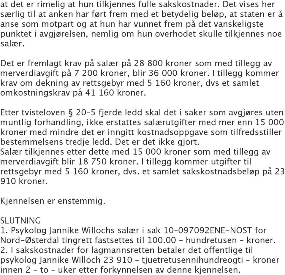 skulle tilkjennes noe salær. Det er fremlagt krav på salær på 28 800 kroner som med tillegg av merverdiavgift på 7 200 kroner, blir 36 000 kroner.